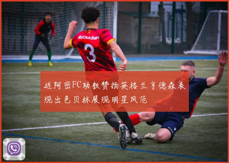 迈阿密FC助教赞扬英格兰亨德森表现出色贝林展现明星风范