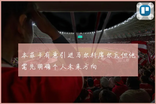 本菲卡有意引进马尔科席尔瓦但他需先明确个人未来方向