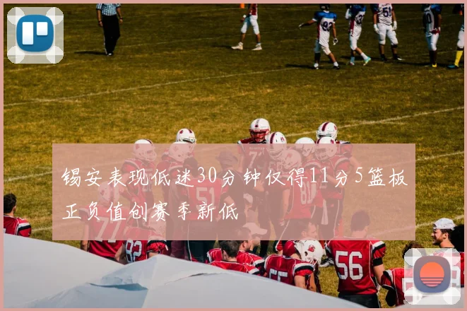 锡安表现低迷30分钟仅得11分5篮板正负值创赛季新低